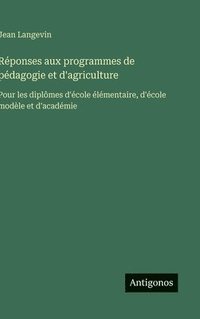 bokomslag Réponses aux programmes de pédagogie et d'agriculture: Pour les diplômes d'école élémentaire, d'école modèle et d'académie