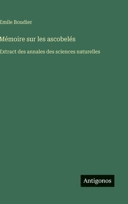 bokomslag Mémoire sur les ascobelés: Extract des annales des sciences naturelles