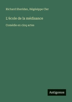 L'école de la médisance: Comédie en cinq actes 1