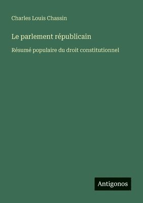 Le parlement républicain: Résumé populaire du droit constitutionnel 1