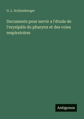 Documents pour servir a l'étude de l'erysipèle du pharynx et des voies respiratoires 1