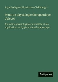 bokomslag Etude de physiologie therapeutique. L'alcool: Son action physiologique, son utilite et ses applications en hygiene et en therapeutique