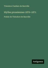 bokomslag Idylles prussiennes 1870-1871: Poésie de Théodore de Banville