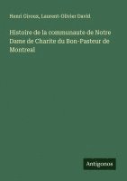 bokomslag Histoire de la communaute de Notre Dame de Charite du Bon-Pasteur de Montreal