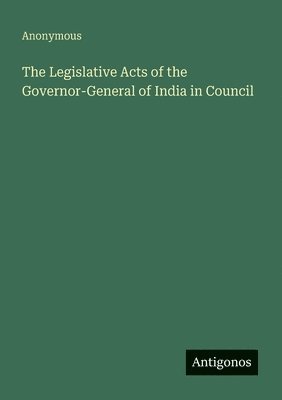 bokomslag The Legislative Acts of the Governor-General of India in Council