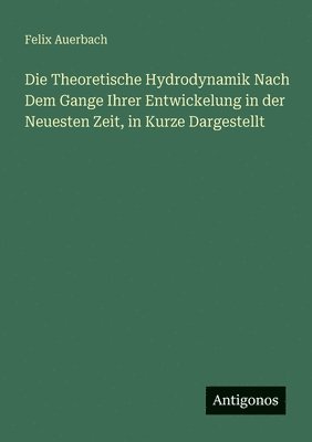 Theoretische Hydrodynamik Nach Dem Gange Ihrer Entwickelung in der Neuesten Zeit, in Kurze Dargestellt