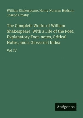 Complete Works of William Shakespeare. With a Life of the Poet, Explanatory Foot-notes, Critical Notes, and a Glossarial Index