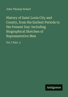 History of Saint Louis City and County, from the Earliest Periods to the Present Day