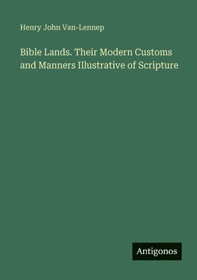 bokomslag Bible Lands. Their Modern Customs and Manners Illustrative of Scripture