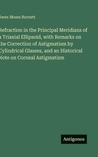 bokomslag Refraction in the Principal Meridians of a Triaxial Ellipsoid, with Remarks on the Correction of Astigmatism by Cylindrical Glasses, and an Historical Note on Corneal Astigmatism