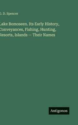 Lake Bomoseen. Its Early History, Conveyances, Fishing, Hunting, Resorts, Islands -- Their Names
