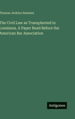 bokomslag Civil Law as Transplanted in Louisiana. A Paper Read Before the American Bar Association