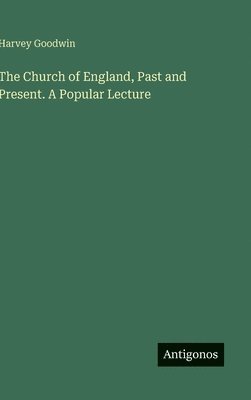 Harvey Goodwin - Church of England, Past and Present. A Popular Lecture, Inbunden