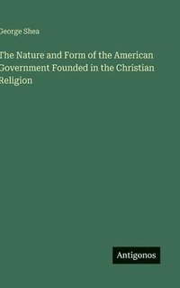 bokomslag Nature and Form of the American Government Founded in the Christian Religion