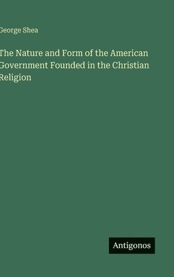 bokomslag Nature and Form of the American Government Founded in the Christian Religion