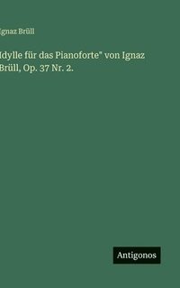bokomslag Idylle für das Pianoforte" von Ignaz Brüll, Op. 37 Nr. 2.