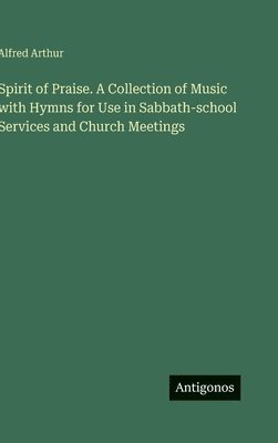 bokomslag Spirit of Praise. A Collection of Music with Hymns for Use in Sabbath-school Services and Church Meetings