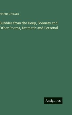bokomslag Bubbles from the Deep, Sonnets and Other Poems, Dramatic and Personal
