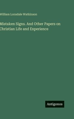 William Lonsdale Watkinson - Mistaken Signs. And Other Papers on Christian Life and Experience, Inbunden