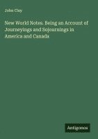 bokomslag New World Notes. Being an Account of Journeyings and Sojournings in America and Canada