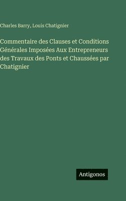 bokomslag Commentaire des Clauses et Conditions Générales Imposées Aux Entrepreneurs des Travaux des Ponts et Chaussées par Chatignier