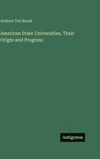 bokomslag American State Universities, Their Origin and Progress