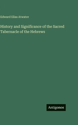 bokomslag History and Significance of the Sacred Tabernacle of the Hebrews