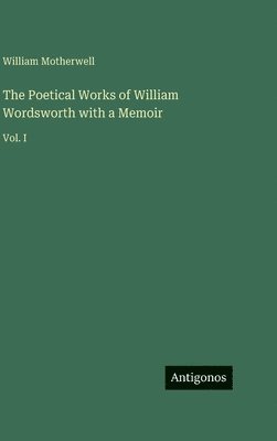 William Motherwell - The Poetical Works of William Wordsworth with a Memoir, Inbunden
