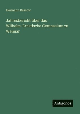 Jahresbericht über das Wilhelm-Ernstische Gymnasium zu Weimar