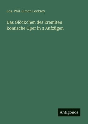 Jos Phil Simon Lockroy, Jos. Phil. Simon Lockroy - Glöckchen des Eremiten komische Oper in 3 Aufzügen, Häftad