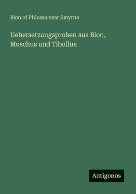 Bion Of Phlossa Near Smyrna - Uebersetzungsproben aus Bion, Moschus und Tibullus, Häftad
