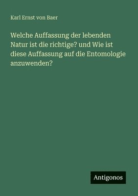 Karl Ernst Von Baer, Karl Ernst von Baer - Welche Auffassung der lebenden Natur ist die richtige? und Wie ist diese Auffassung auf die Entomologie anzuwenden?, Häftad