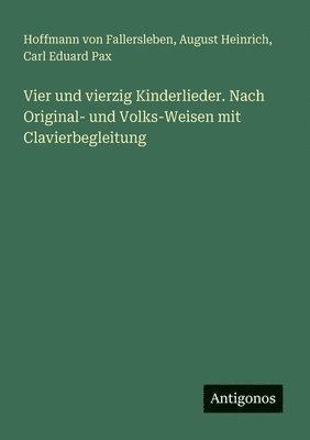 Hoffmann Von Fallersleben, August Heinrich, Hoffmann von Fallersleben, Carl Eduard Pax - Vier und vierzig Kinderlieder. Nach Original- und Volks-Weisen mit Clavierbegleitung, Häftad