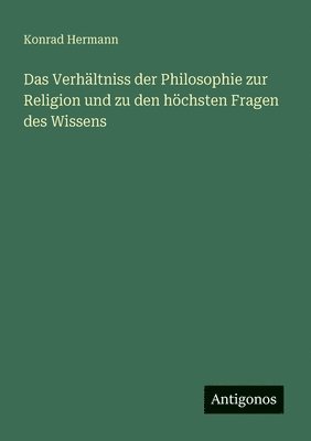 Konrad Hermann - Verhältniss der Philosophie zur Religion und zu den höchsten Fragen des Wissens, Häftad