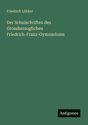 Friedrich Lübker - Schulschriften des Grossherzoglichen Friedrich-Franz-Gymnasiums, Häftad