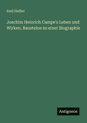 Joachim Heinrich Campe's Leben und Wirken. Bausteine zu einer Biographie