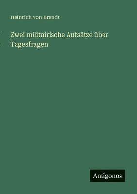 Zwei militairische Aufsätze über Tagesfragen
