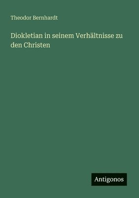 Diokletian in seinem Verhältnisse zu den Christen