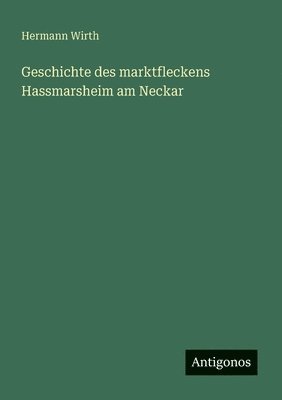 Hermann Wirth - Geschichte des marktfleckens Hassmarsheim am Neckar, Häftad