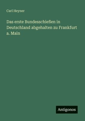 erste Bundesschießen in Deutschland abgehalten zu Frankfurt a. Main