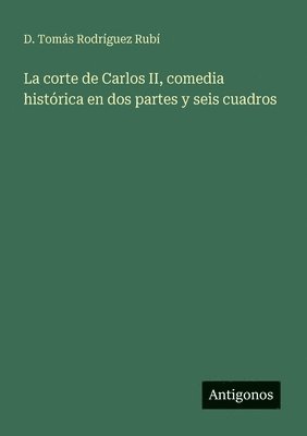 corte de Carlos II, comedia histórica en dos partes y seis cuadros