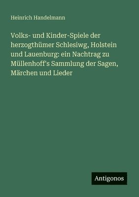 Heinrich Handelmann - Volks- und Kinder-Spiele der herzogthümer Schlesiwg, Holstein und Lauenburg, Häftad