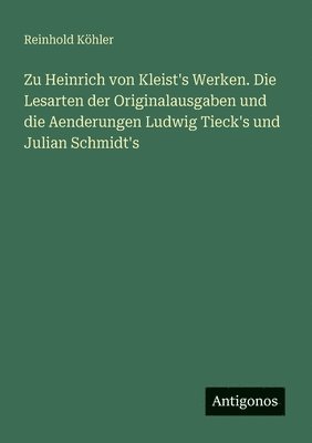 Reinhold Köhler - Zu Heinrich von Kleist's Werken. Die Lesarten der Originalausgaben und die Aenderungen Ludwig Tieck's und Julian Schmidt's, Häftad
