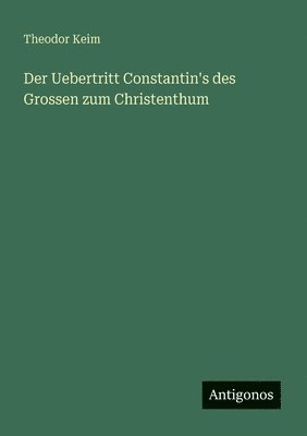 Theodor Keim - Uebertritt Constantin's des Grossen zum Christenthum, Häftad
