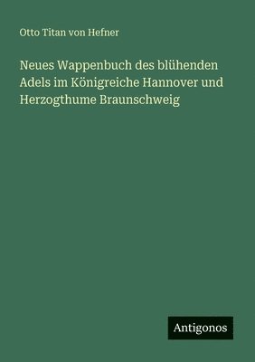 Neues Wappenbuch des blühenden Adels im Königreiche Hannover und Herzogthume Braunschweig
