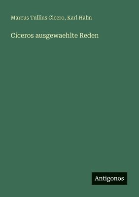 Marcus Tullius Cicero, Karl Halm - Ciceros ausgewaehlte Reden, Häftad