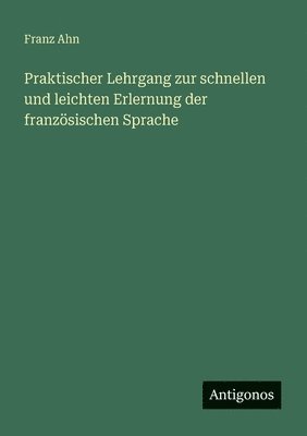Praktischer Lehrgang zur schnellen und leichten Erlernung der französischen Sprache