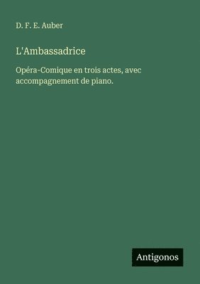 L'Ambassadrice: Opéra-Comique en trois actes, avec accompagnement de piano.