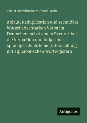 Christian Wilhelm Michael Grein - Ablaut, Reduplication und secundäre Wurzeln der starken Verba im Deutschen, Häftad