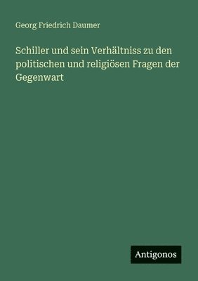 Georg Friedrich Daumer - Schiller und sein Verhältniss zu den politischen und religiösen Fragen der Gegenwart, Häftad